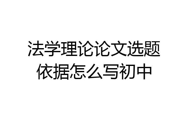 法学理论论文选题依据怎么写初中