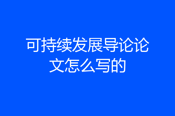 可持续发展导论论文怎么写的