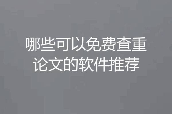 哪些可以免费查重论文的软件推荐