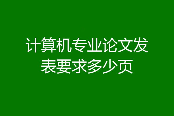 计算机专业论文发表要求多少页