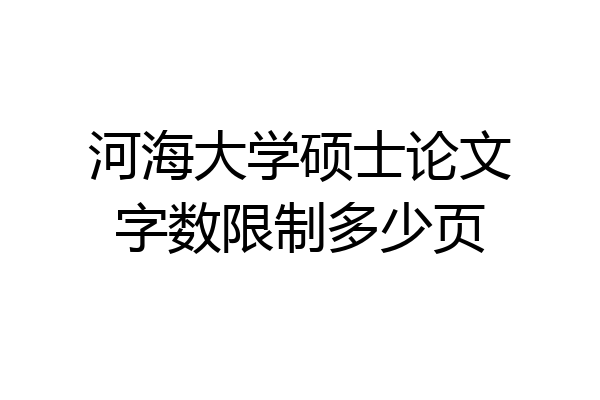河海大学硕士论文字数限制多少页