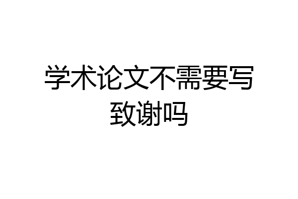 学术论文不需要写致谢吗