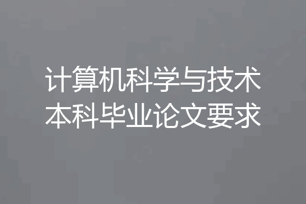 计算机科学与技术本科毕业论文要求