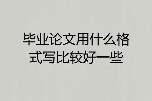 毕业论文用什么格式写比较好一些