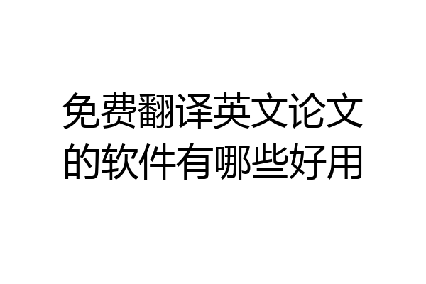 免费翻译英文论文的软件有哪些好用