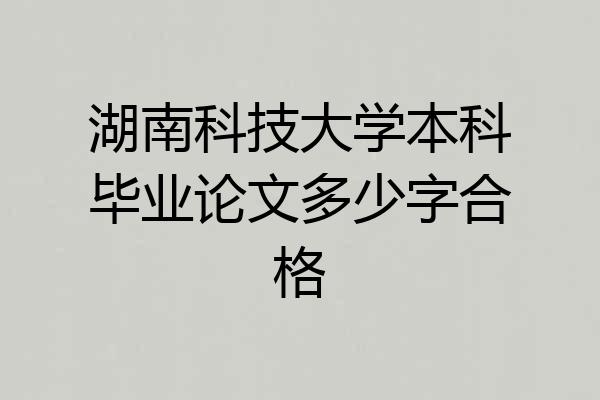 湖南科技大学本科毕业论文多少字合格