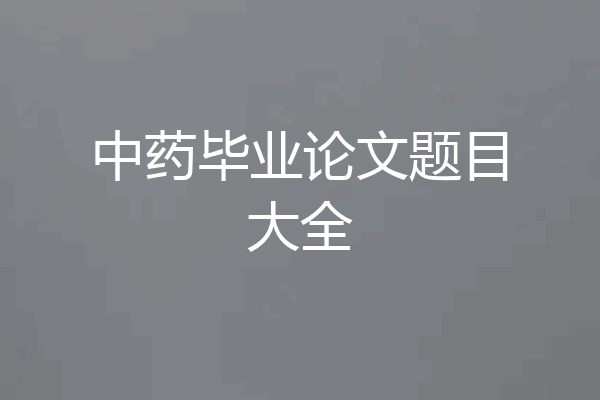 中药毕业论文题目大全