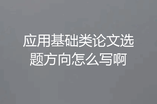 应用基础类论文选题方向怎么写啊