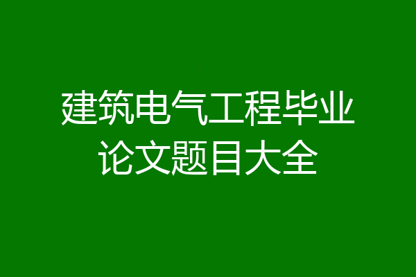 建筑电气工程毕业论文题目大全