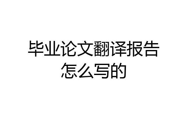 毕业论文翻译报告怎么写的