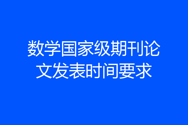 数学国家级期刊论文发表时间要求