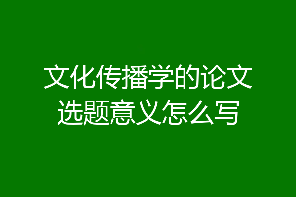 文化传播学的论文选题意义怎么写