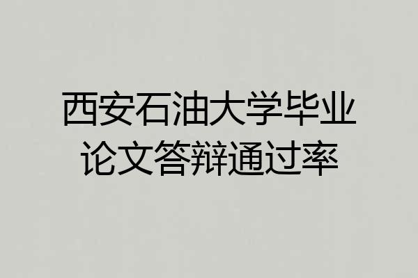西安石油大学毕业论文答辩通过率