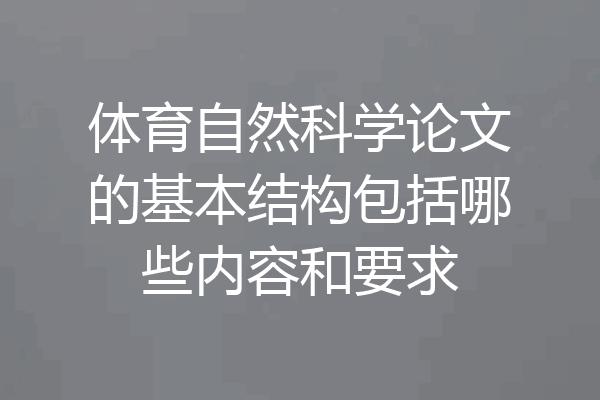 体育自然科学论文的基本结构包括哪些内容和要求