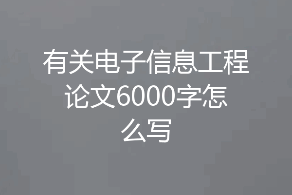 有关电子信息工程论文6000字怎么写