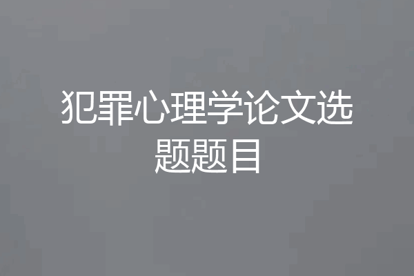 犯罪心理学论文选题题目