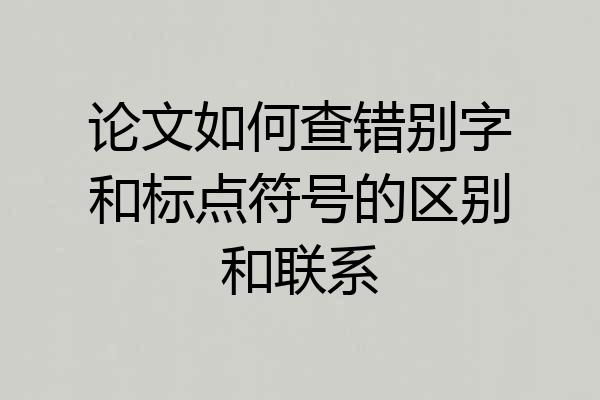 论文如何查错别字和标点符号的区别和联系