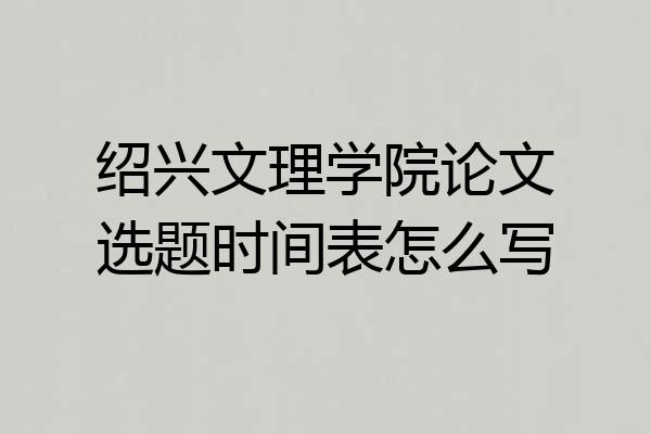 绍兴文理学院论文选题时间表怎么写