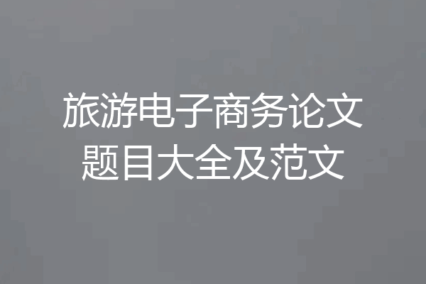 旅游电子商务论文题目大全及范文
