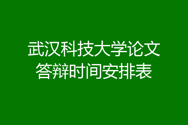 武汉科技大学论文答辩时间安排表