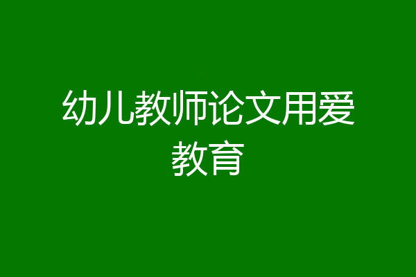 幼儿教师论文用爱教育