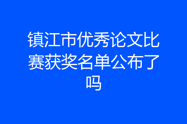 镇江市优秀论文比赛获奖名单公布了吗