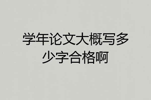 学年论文大概写多少字合格啊