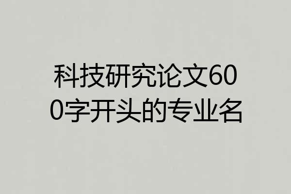科技研究论文600字开头的专业名