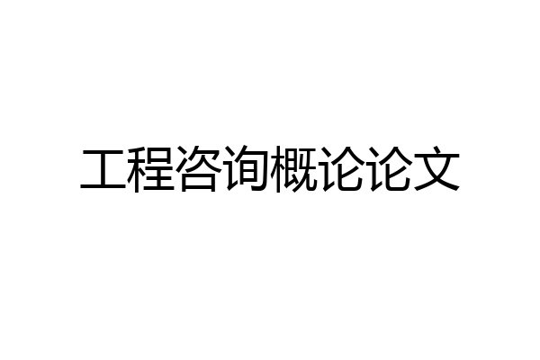 工程咨询概论论文