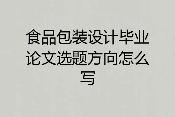 食品包装设计毕业论文选题方向怎么写