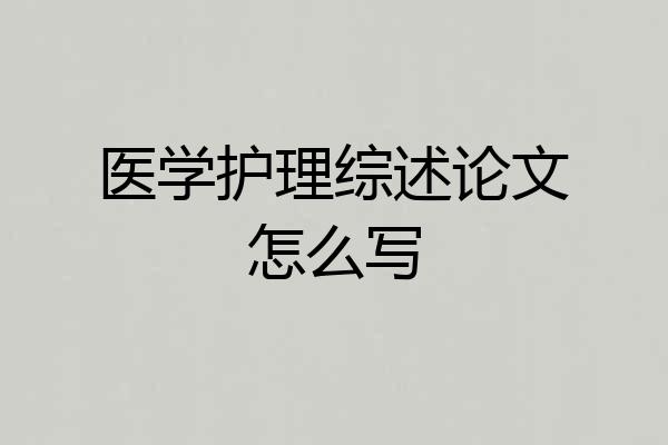 医学护理综述论文怎么写