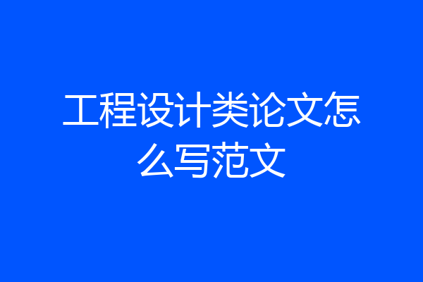 工程设计类论文怎么写范文