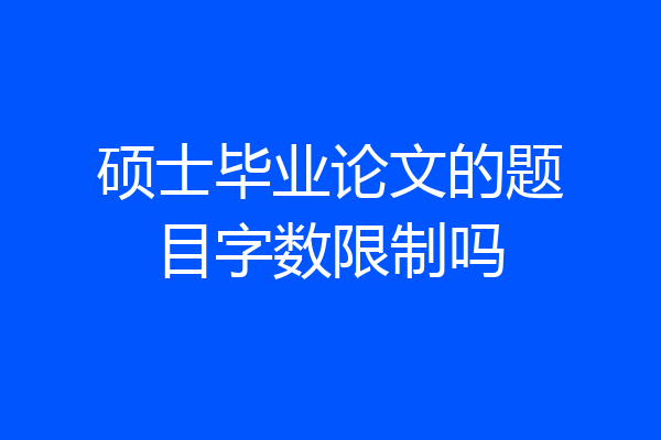 硕士毕业论文的题目字数限制吗