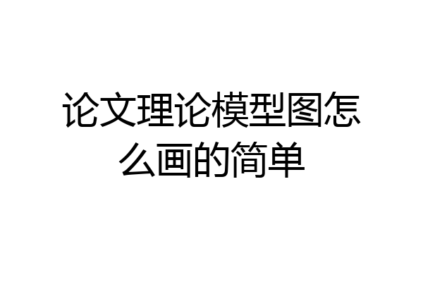 论文理论模型图怎么画的简单