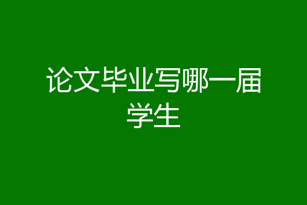 论文毕业写哪一届学生