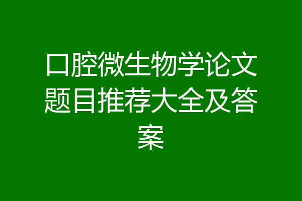 口腔微生物学论文题目推荐大全及答案