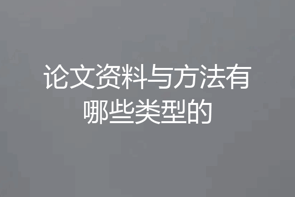 论文资料与方法有哪些类型的