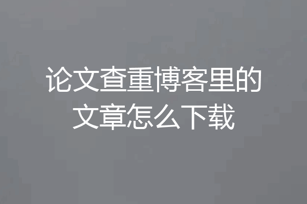论文查重博客里的文章怎么下载