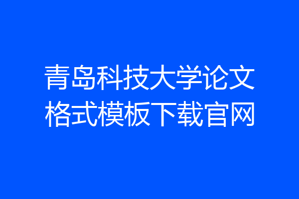 青岛科技大学论文格式模板下载官网