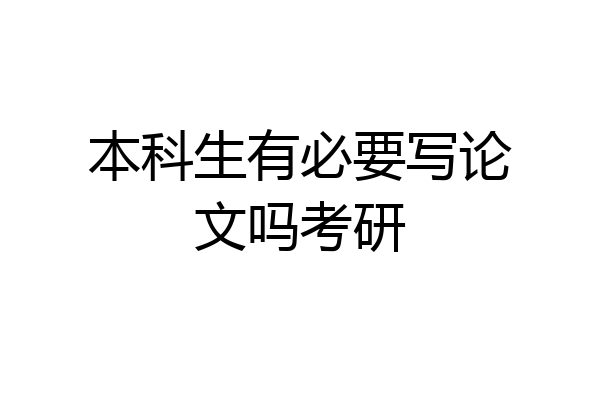 本科生有必要写论文吗考研