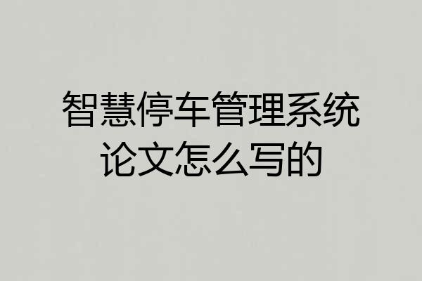 智慧停车管理系统论文怎么写的