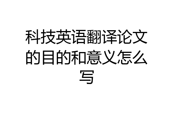 科技英语翻译论文的目的和意义怎么写