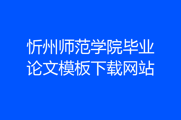 忻州师范学院毕业论文模板下载网站