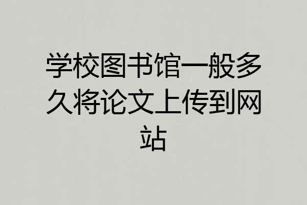 学校图书馆一般多久将论文上传到网站