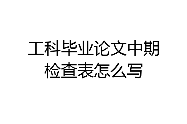 工科毕业论文中期检查表怎么写