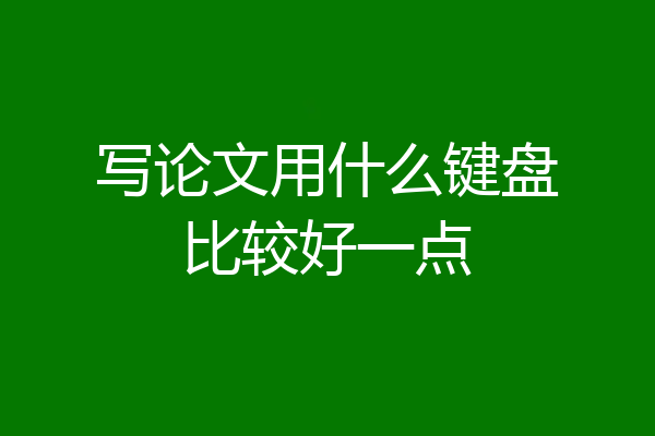 写论文用什么键盘比较好一点