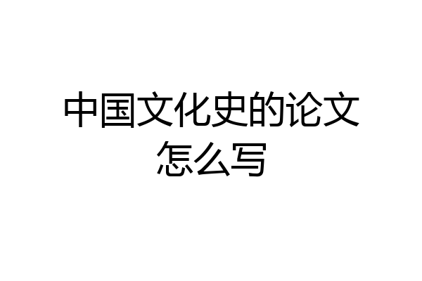 中国文化史的论文怎么写