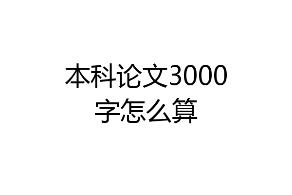 本科论文3000字怎么算