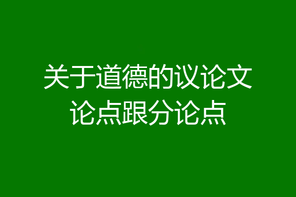 关于道德的议论文论点跟分论点