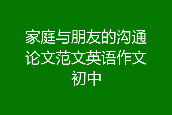 家庭与朋友的沟通论文范文英语作文初中
